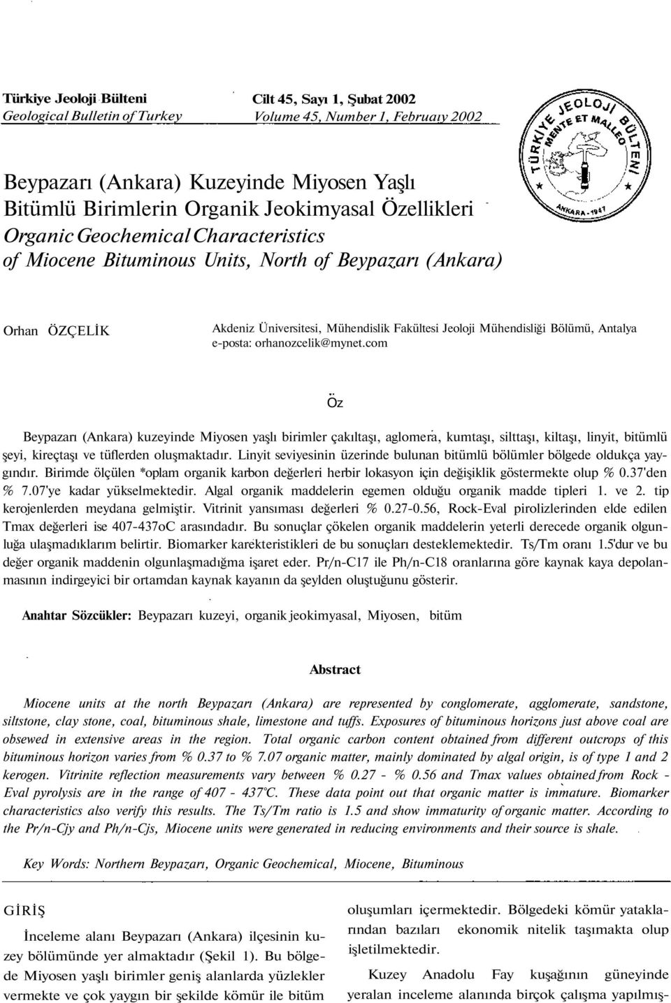 e-posta: orhanozcelik@mynet.com Oz Beypazarı (Ankara) kuzeyinde Miyosen yaşlı birimler çakıltaşı, aglomera, kumtaşı, silttaşı, kiltaşı, linyit, bitümlü şeyi, kireçtaşı ve tüflerden oluşmaktadır.