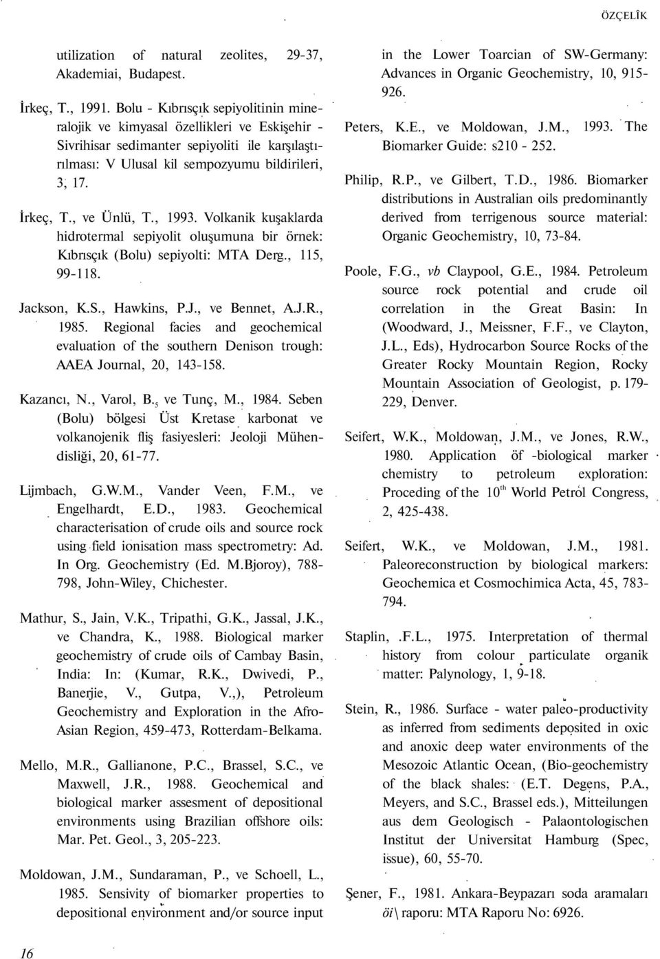 , ve Ünlü, T., 1993. Volkanik kuşaklarda hidrotermal sepiyolit oluşumuna bir örnek: Kıbrısçık (Bolu) sepiyolti: MTA Derg., 115, 99-118. Jackson, K.S., Hawkins, P.J., ve Bennet, A.J.R., 1985.