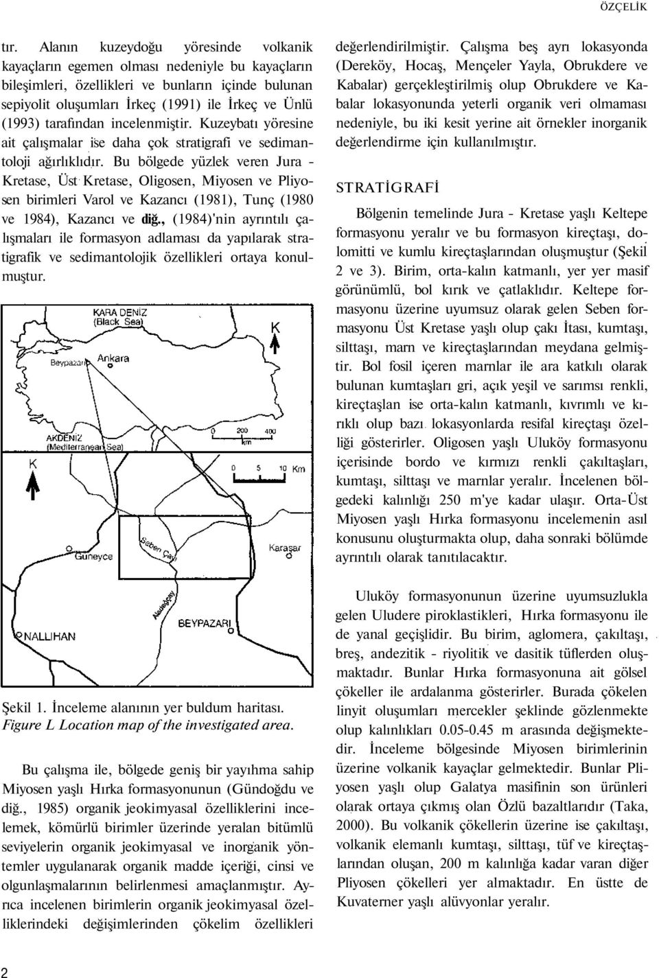 tarafından incelenmiştir. Kuzeybatı yöresine ait çalışmalar ise daha çok stratigrafi ve sedimantoloji ağırlıklıdır.