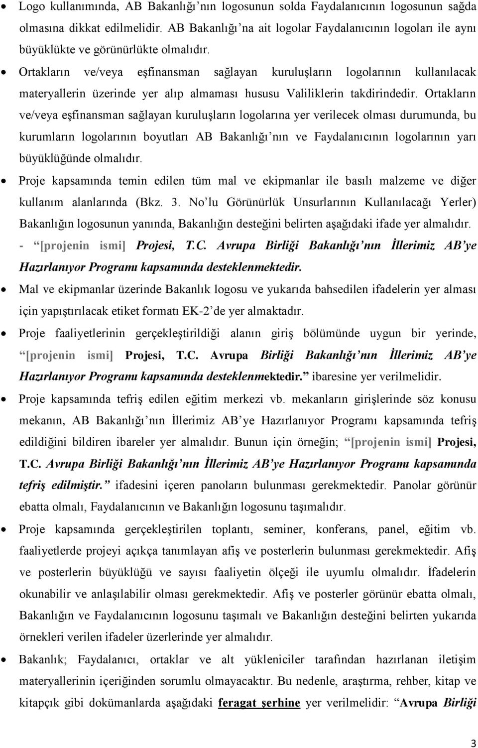 Ortakların ve/veya eşfinansman sağlayan kuruluşların logolarının kullanılacak materyallerin üzerinde yer alıp almaması hususu Valiliklerin takdirindedir.