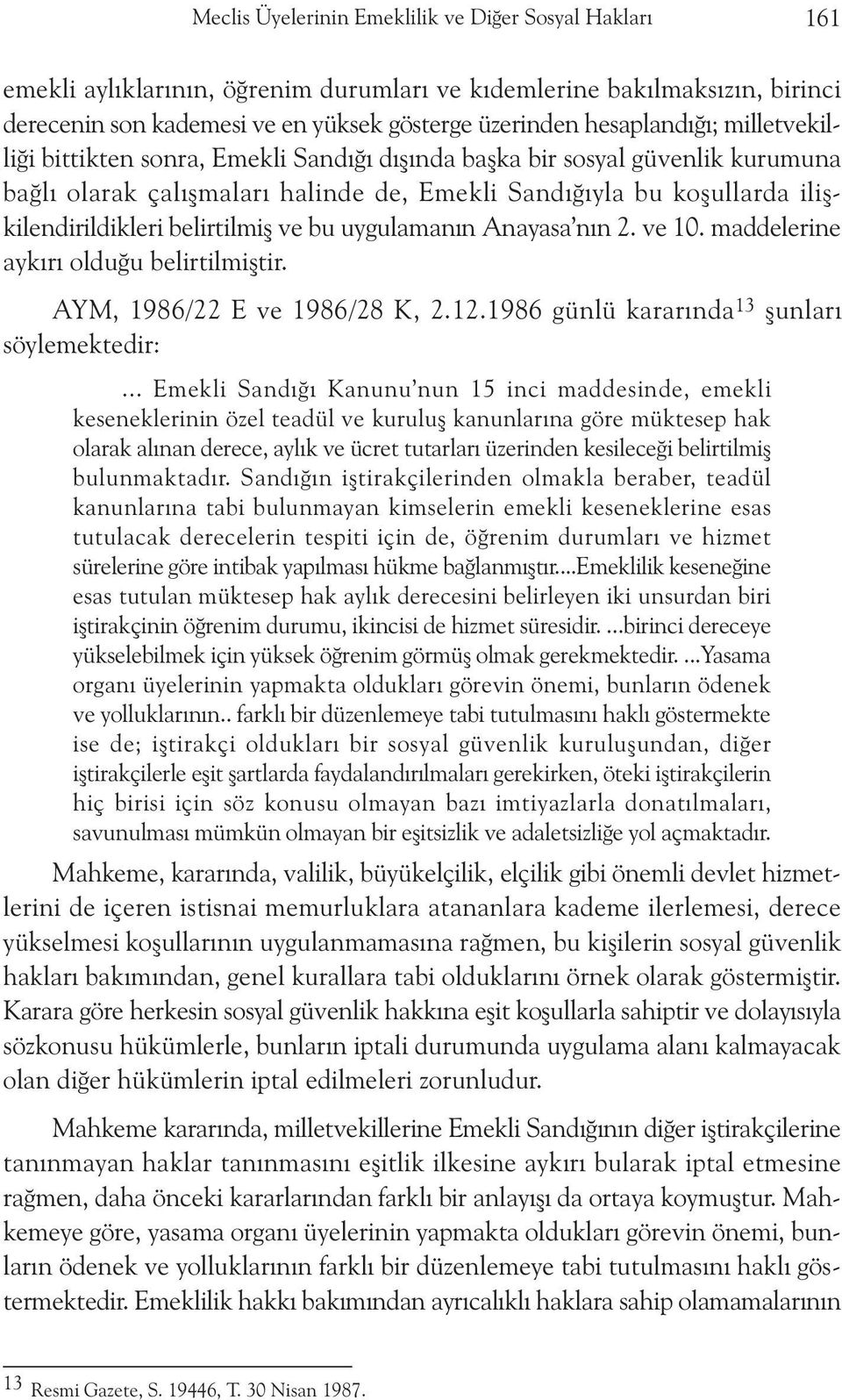 belirtilmiþ ve bu uygulamanýn Anayasa nýn 2. ve 10. maddelerine aykýrý olduðu belirtilmiþtir. AYM, 1986/22 E ve 1986/28 K, 2.12.1986 günlü kararýnda 13 þunlarý söylemektedir:.