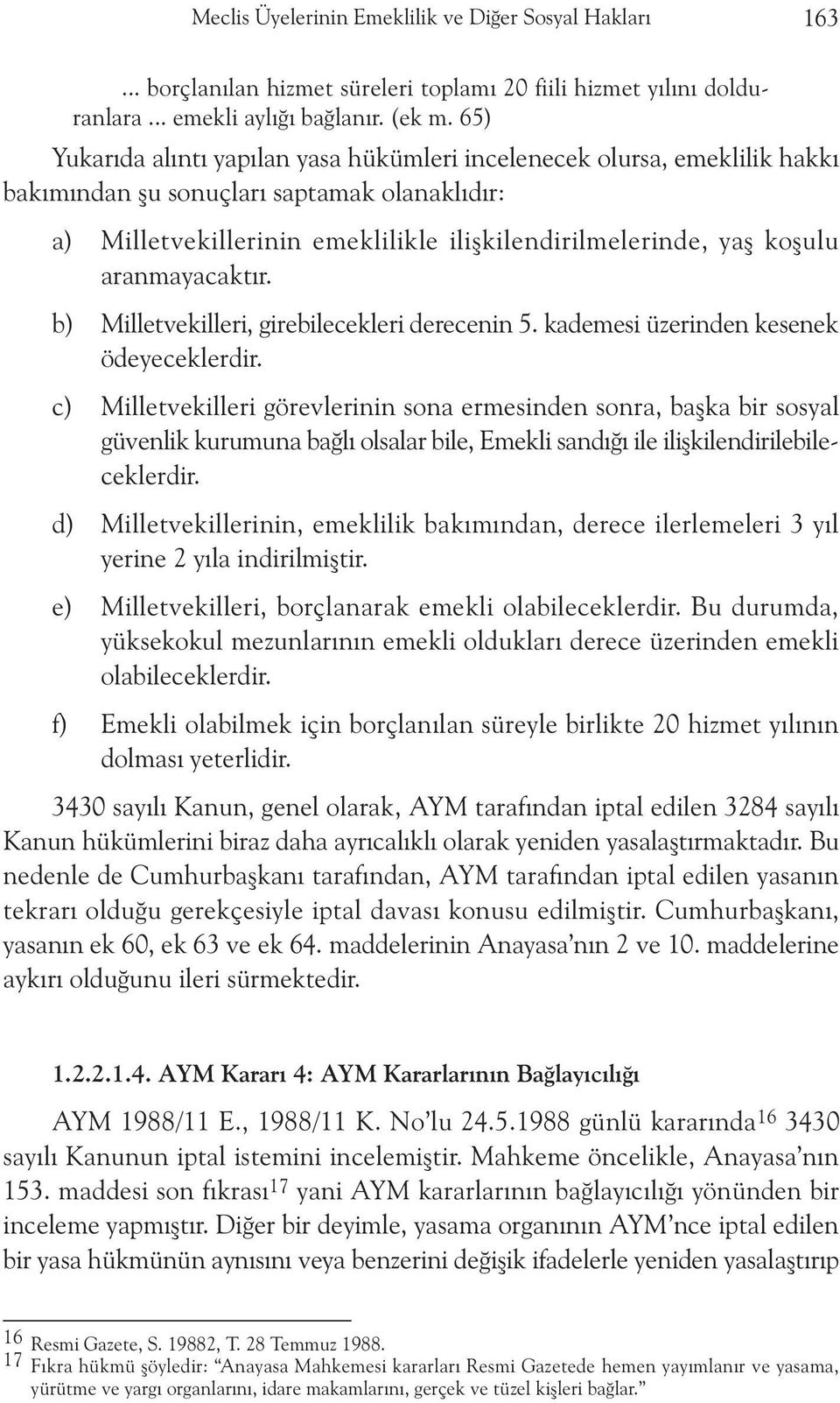 aranmayacaktýr. b) Milletvekilleri, girebilecekleri derecenin 5. kademesi üzerinden kesenek ödeyeceklerdir.