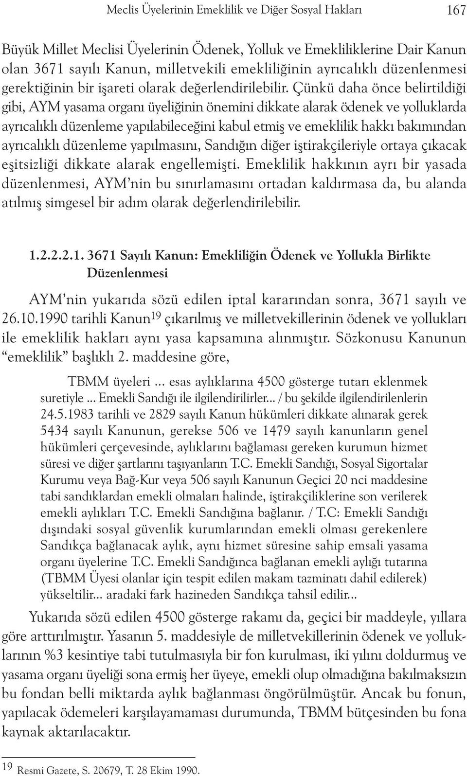 Çünkü daha önce belirtildiði gibi, AYM yasama organý üyeliðinin önemini dikkate alarak ödenek ve yolluklarda ayrýcalýklý düzenleme yapýlabileceðini kabul etmiþ ve emeklilik hakký bakýmýndan