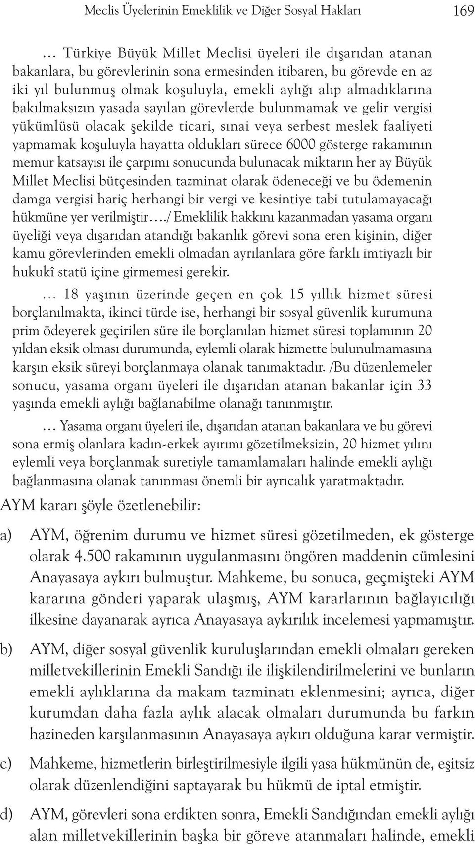 yapmamak koþuluyla hayatta olduklarý sürece 6000 gösterge rakamýnýn memur katsayýsý ile çarpýmý sonucunda bulunacak miktarýn her ay Büyük Millet Meclisi bütçesinden tazminat olarak ödeneceði ve bu