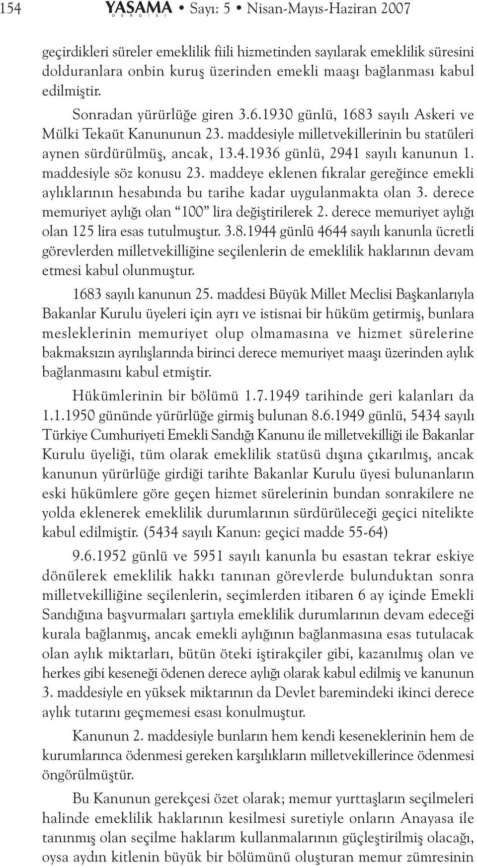 maddesiyle söz konusu 23. maddeye eklenen fýkralar gereðince emekli aylýklarýnýn hesabýnda bu tarihe kadar uygulanmakta olan 3. derece memuriyet aylýðý olan 100 lira deðiþtirilerek 2.