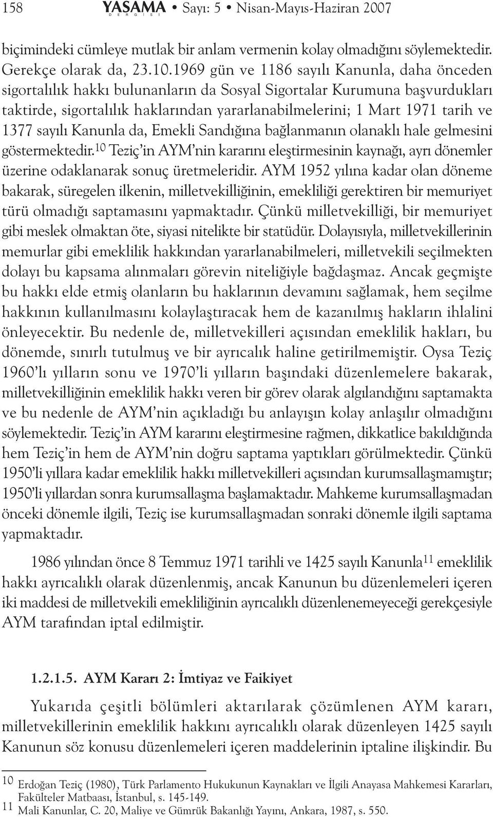 1377 sayýlý Kanunla da, Emekli Sandýðýna baðlanmanýn olanaklý hale gelmesini göstermektedir. 10 Teziç in AYM nin kararýný eleþtirmesinin kaynaðý, ayrý dönemler üzerine odaklanarak sonuç üretmeleridir.