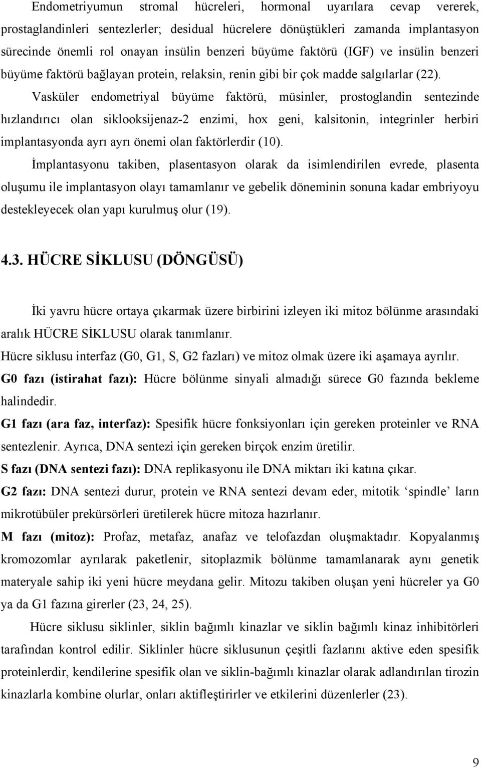 Vasküler endometriyal büyüme faktörü, müsinler, prostoglandin sentezinde hızlandırıcı olan siklooksijenaz-2 enzimi, hox geni, kalsitonin, integrinler herbiri implantasyonda ayrı ayrı önemi olan