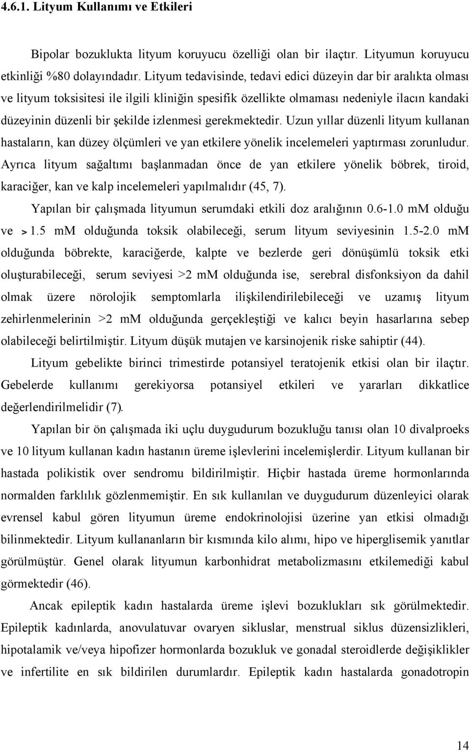 gerekmektedir. Uzun yıllar düzenli lityum kullanan hastaların, kan düzey ölçümleri ve yan etkilere yönelik incelemeleri yaptırması zorunludur.