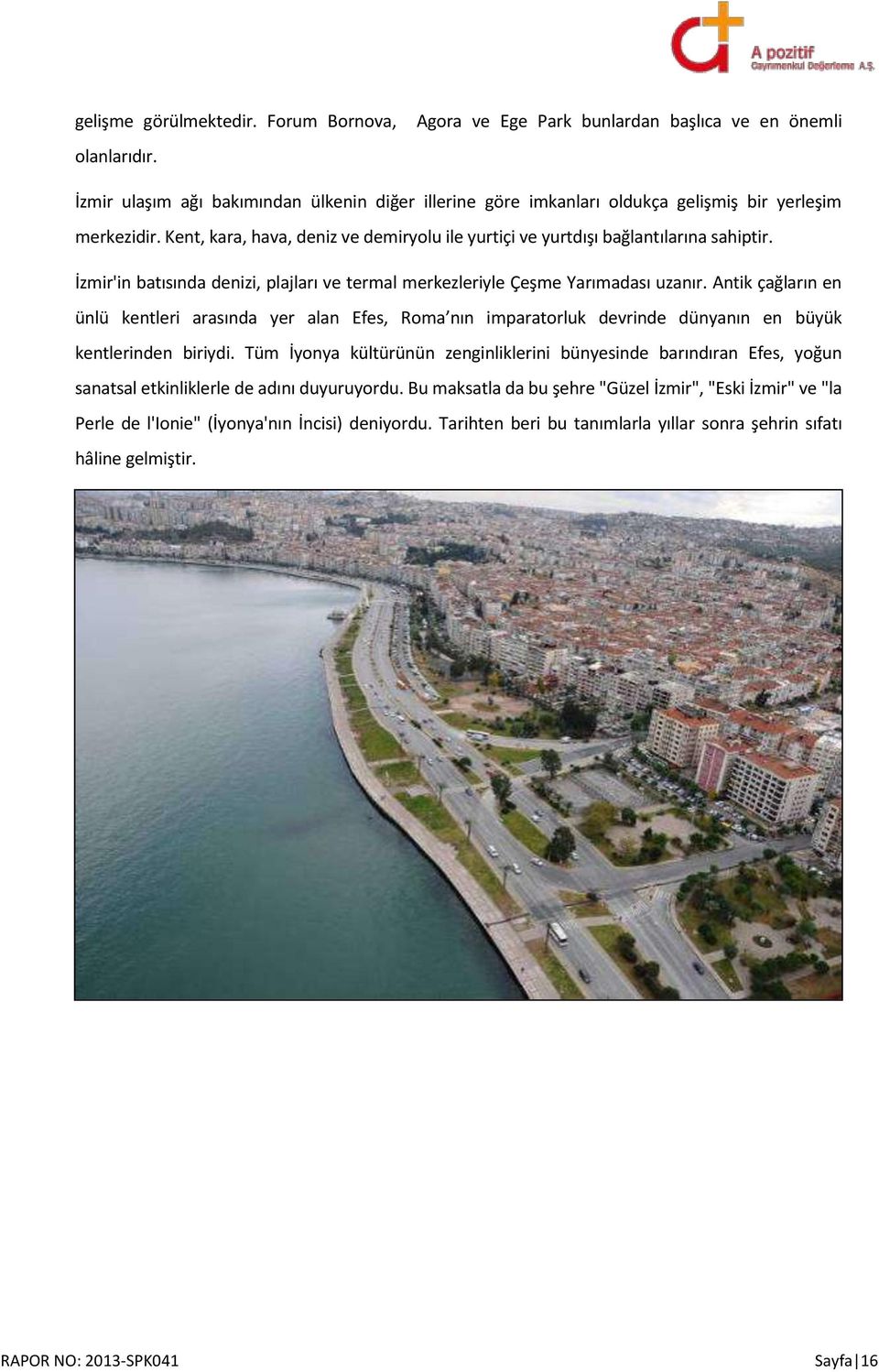 Kent, kara, hava, deniz ve demiryolu ile yurtiçi ve yurtdışı bağlantılarına sahiptir. İzmir'in batısında denizi, plajları ve termal merkezleriyle Çeşme Yarımadası uzanır.