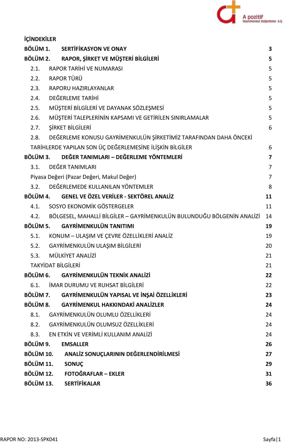 DEĞERLEME KONUSU GAYRİMENKULÜN ŞİRKETİMİZ TARAFINDAN DAHA ÖNCEKİ TARİHLERDE YAPILAN SON ÜÇ DEĞERLEMESİNE İLİŞKİN BİLGİLER 6 BÖLÜM 3. DEĞER TANIMLARI DEĞERLEME YÖNTEMLERİ 7 3.1.