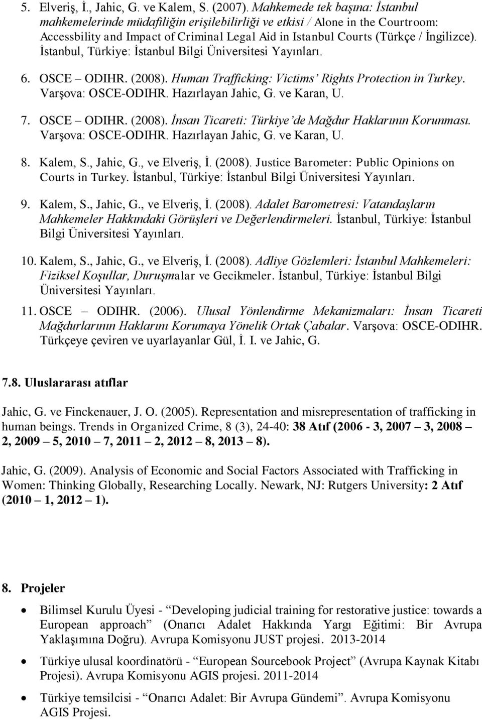 İstanbul, Türkiye: İstanbul Bilgi Üniversitesi Yayınları. 6. OSCE ODIHR. (2008). Human Trafficking: Victims Rights Protection in Turkey. Varşova: OSCE-ODIHR. Hazırlayan Jahic, G. ve Karan, U. 7.