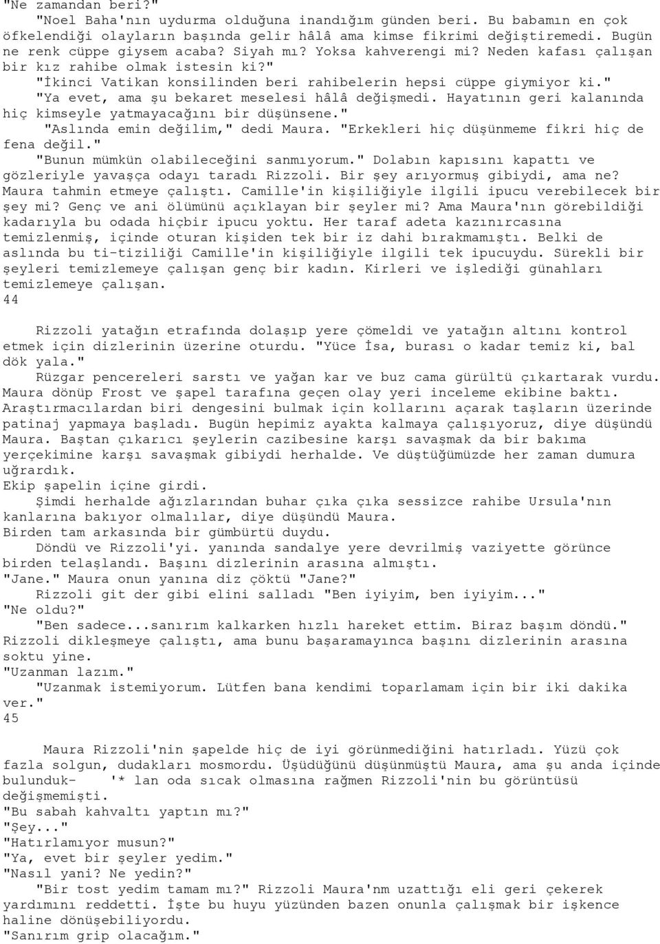 " "Ya evet, ama şu bekaret meselesi hâlâ değişmedi. Hayatının geri kalanında hiç kimseyle yatmayacağını bir düşünsene." "Aslında emin değilim," dedi Maura.