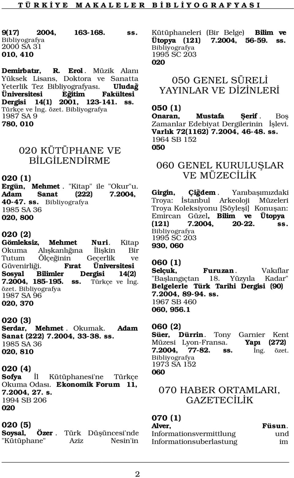 050 (1) 1987 SA 9 Onaran, Mustafa fierif. Bofl 780, 010 Zamanlar Edebiyat Dergilerinin fllevi. 020 KÜTÜPHANE VE B LG LEND RME 020 (1) Ergün, Mehmet. "Kitap" ile "Okur"u. Adam Sanat (222) 7.