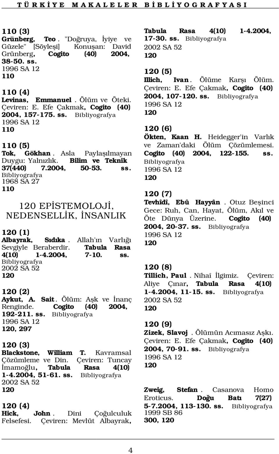 Asla Paylafl lmayan Duygu: Yaln zl k. Bilim ve Teknik 37(440) 7.2004, 50-53. ss. 1968 SA 27 110 120 EP STEMOLOJ, NEDENSELL K, NSANLIK 120 (1) 1996 SA 12 Albayrak, S d ka.