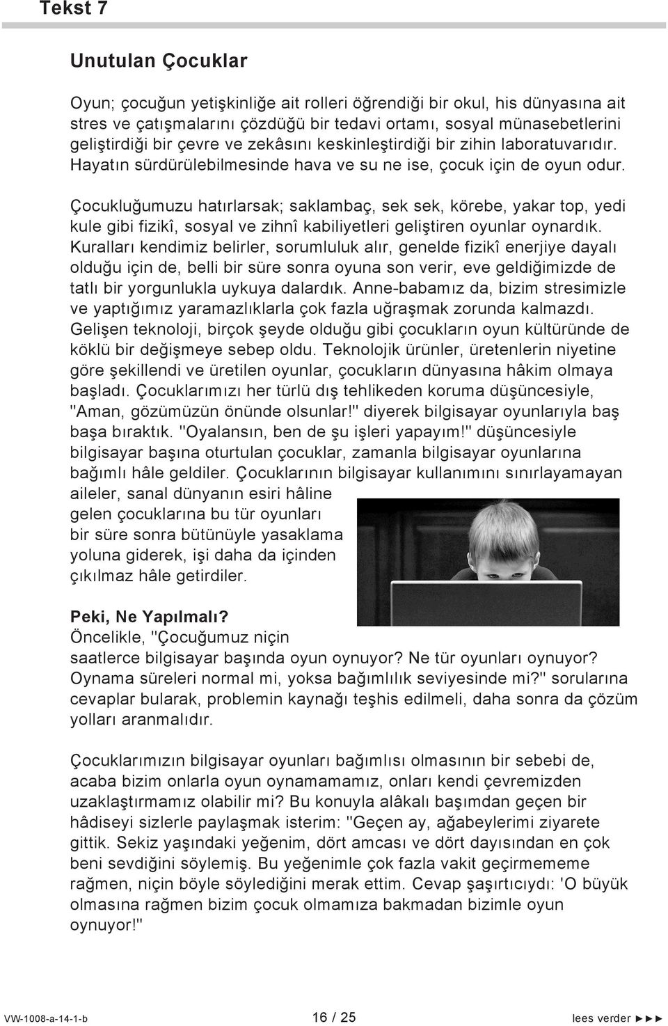 Çocukluğumuzu hatırlarsak; saklambaç, sek sek, körebe, yakar top, yedi kule gibi fizikî, sosyal ve zihnî kabiliyetleri geliştiren oyunlar oynardık.