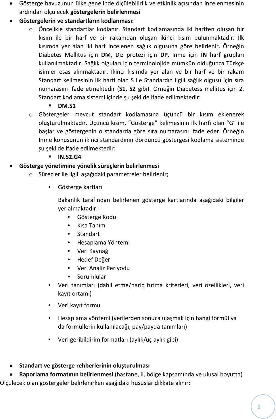 Örneğin Diabetes Mellitus için DM, Diz protezi için DP, İnme için İN harf grupları kullanılmaktadır. Sağlık olguları için terminolojide mümkün olduğunca Türkçe isimler esas alınmaktadır.