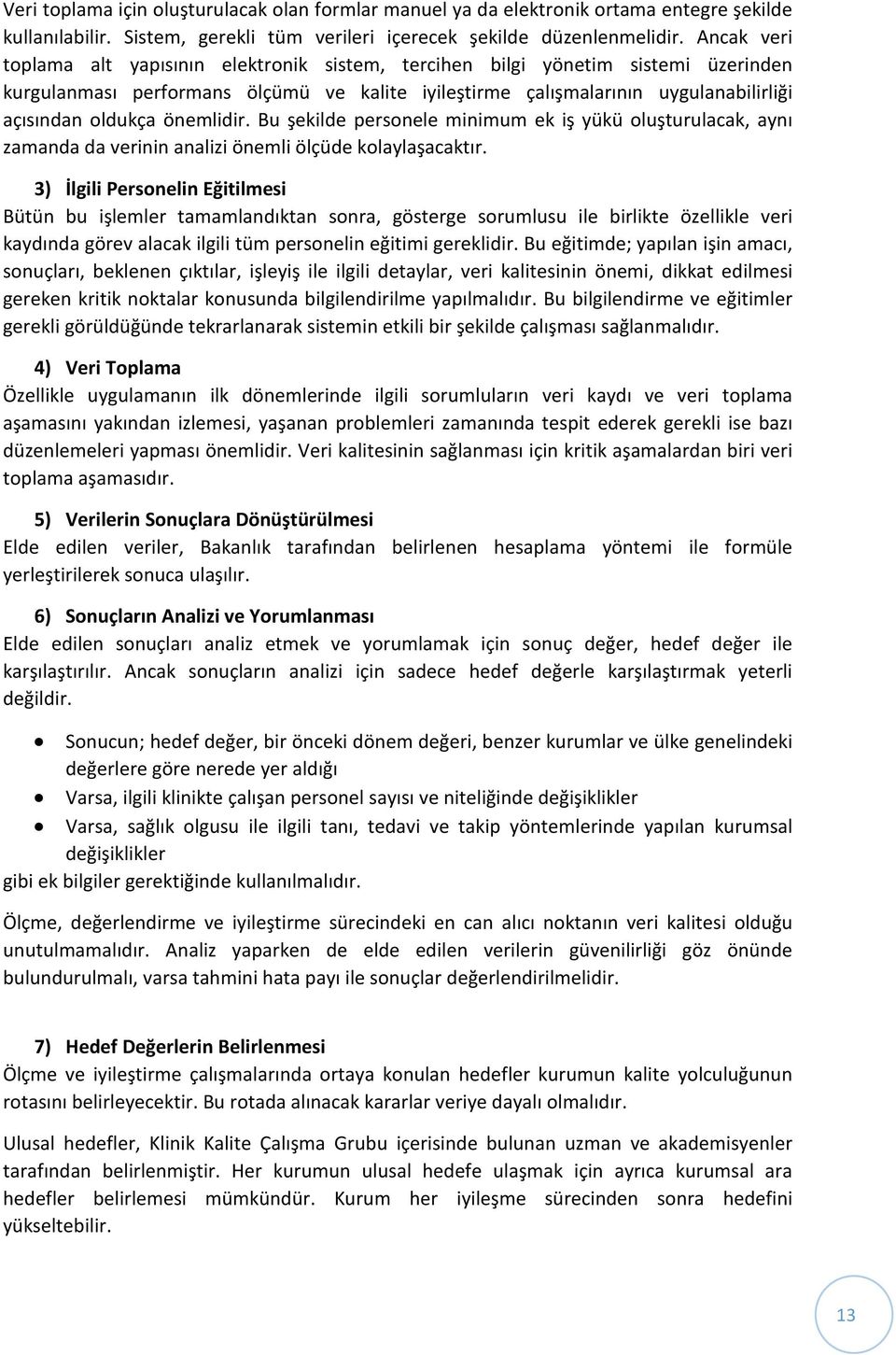 önemlidir. Bu şekilde personele minimum ek iş yükü oluşturulacak, aynı zamanda da verinin analizi önemli ölçüde kolaylaşacaktır.