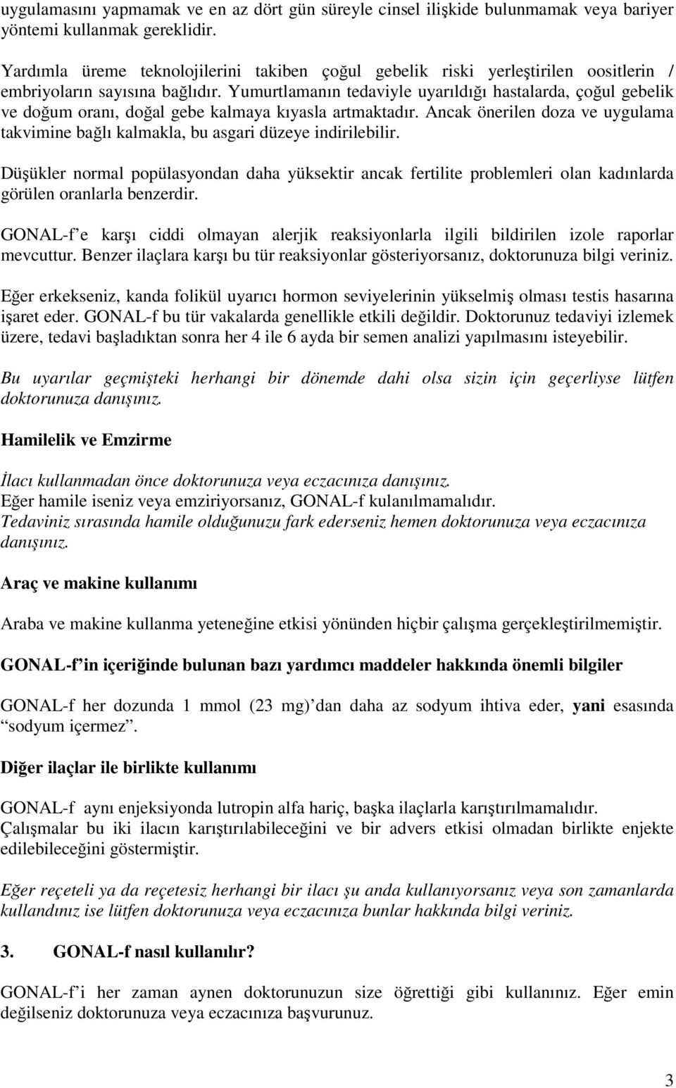 Yumurtlamanın tedaviyle uyarıldığı hastalarda, çoğul gebelik ve doğum oranı, doğal gebe kalmaya kıyasla artmaktadır.