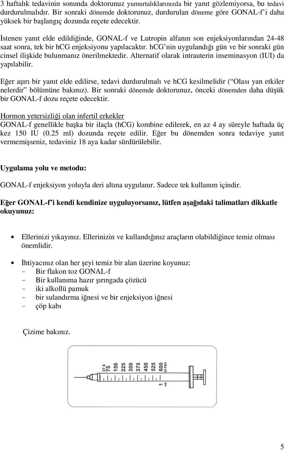 Đstenen yanıt elde edildiğinde, GONAL-f ve Lutropin alfanın son enjeksiyonlarından 24-48 saat sonra, tek bir hcg enjeksiyonu yapılacaktır.