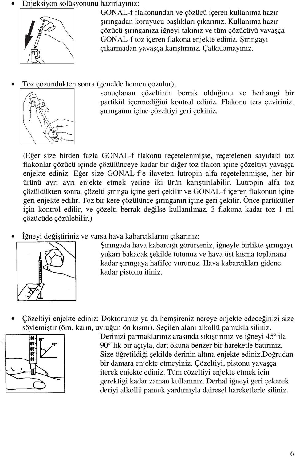 Toz çözündükten sonra (genelde hemen çözülür), sonuçlanan çözeltinin berrak olduğunu ve herhangi bir partikül içermediğini kontrol ediniz.