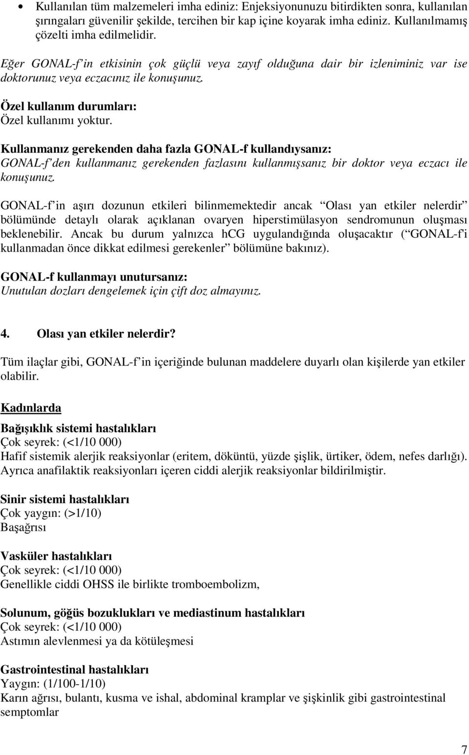 Kullanmanız gerekenden daha fazla GONAL-f kullandıysanız: GONAL-f den kullanmanız gerekenden fazlasını kullanmışsanız bir doktor veya eczacı ile konuşunuz.