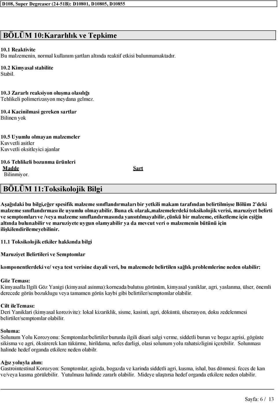 Şart BÖLÜM 11:Toksikolojik Bilgi Aşağıdaki bu bilgi,eğer spesifik malzeme ları bir yetkili makam tarafından belirtilmişse Bölüm 2'deki malzeme sı ile uyumlu olmayabilir.