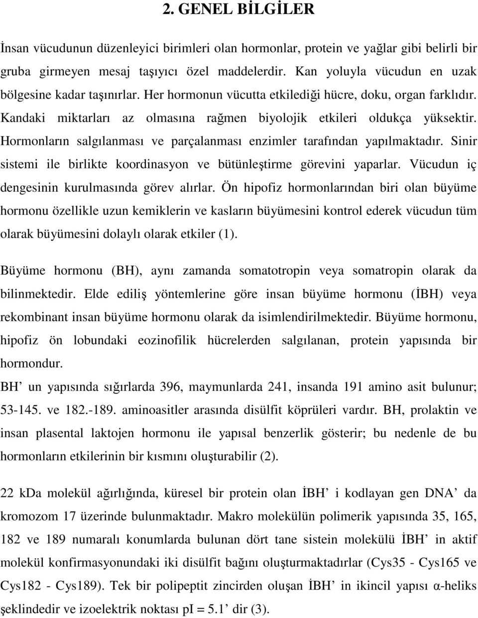 Hormonların salgılanması ve parçalanması enzimler tarafından yapılmaktadır. Sinir sistemi ile birlikte koordinasyon ve bütünleştirme görevini yaparlar.