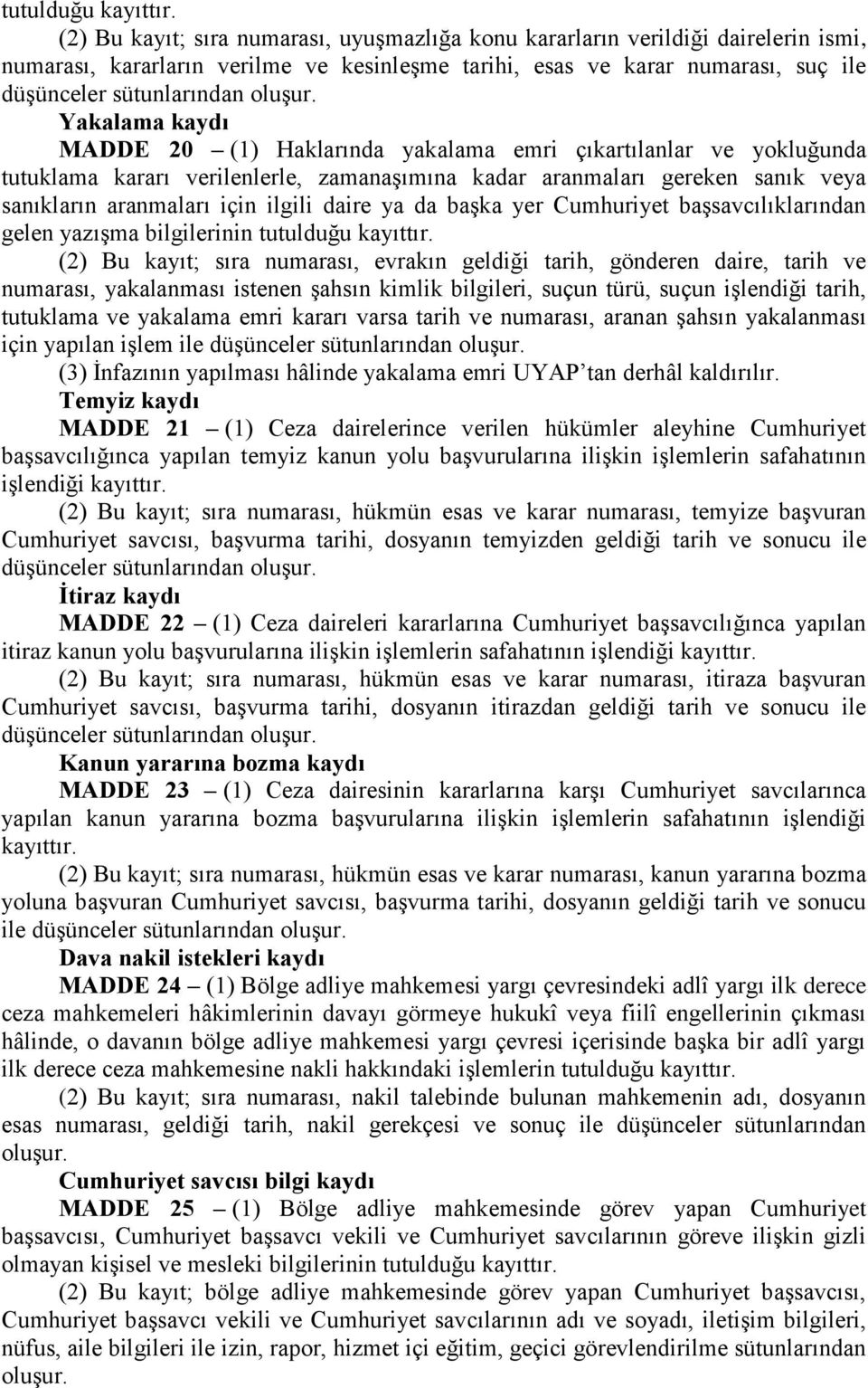 Yakalama kaydı MADDE 20 (1) Haklarında yakalama emri çıkartılanlar ve yokluğunda tutuklama kararı verilenlerle, zamanaşımına kadar aranmaları gereken sanık veya sanıkların aranmaları için ilgili