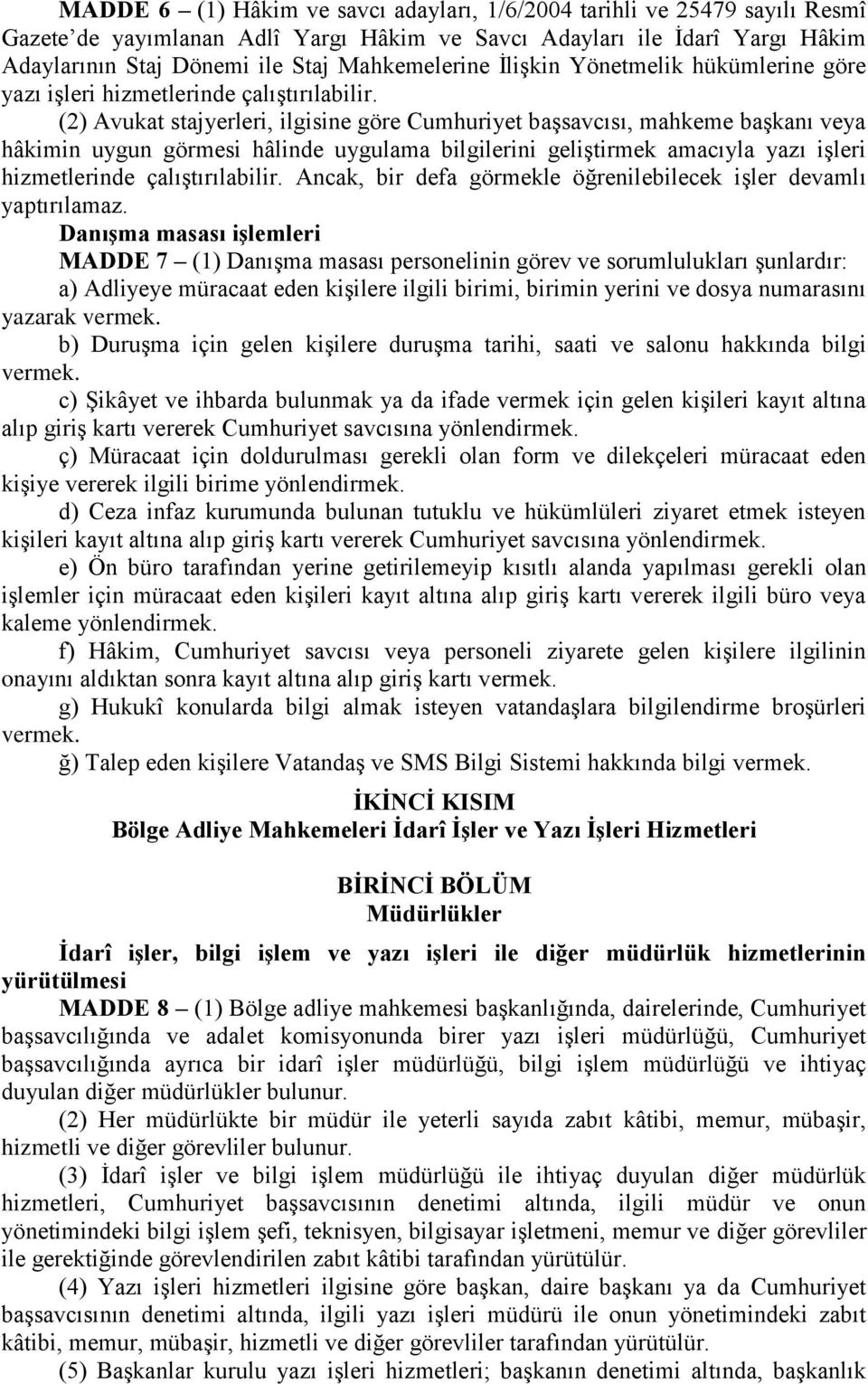 (2) Avukat stajyerleri, ilgisine göre Cumhuriyet başsavcısı, mahkeme başkanı veya hâkimin uygun görmesi hâlinde uygulama bilgilerini geliştirmek amacıyla yazı işleri hizmetlerinde çalıştırılabilir.