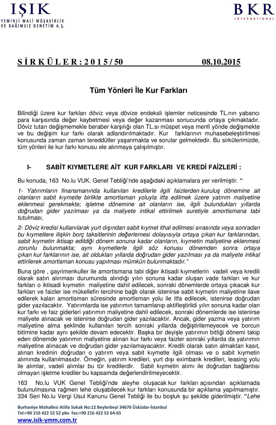 sı müspet veya menfi yönde değişmekte ve bu değişim kur farkı olarak adlandırılmaktadır. Kur farklarının muhasebeleştirilmesi konusunda zaman zaman tereddütler yaşanmakta ve sorular gelmektedir.