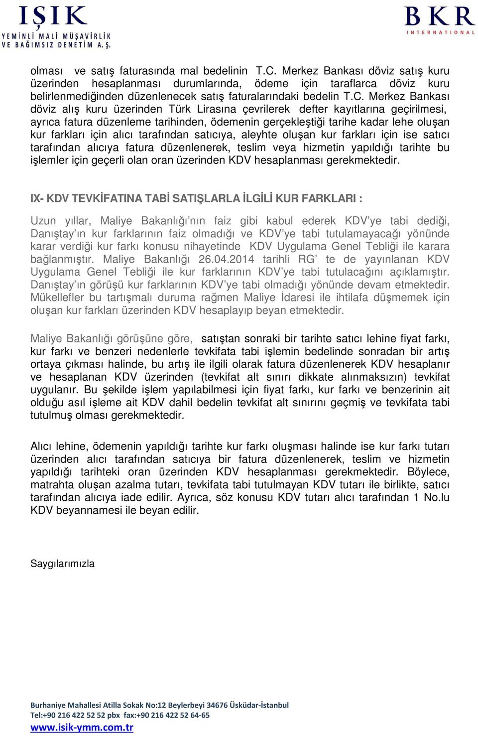 Merkez Bankası döviz alış kuru üzerinden Türk Lirasına çevrilerek defter kayıtlarına geçirilmesi, ayrıca fatura düzenleme tarihinden, ödemenin gerçekleştiği tarihe kadar lehe oluşan kur farkları için