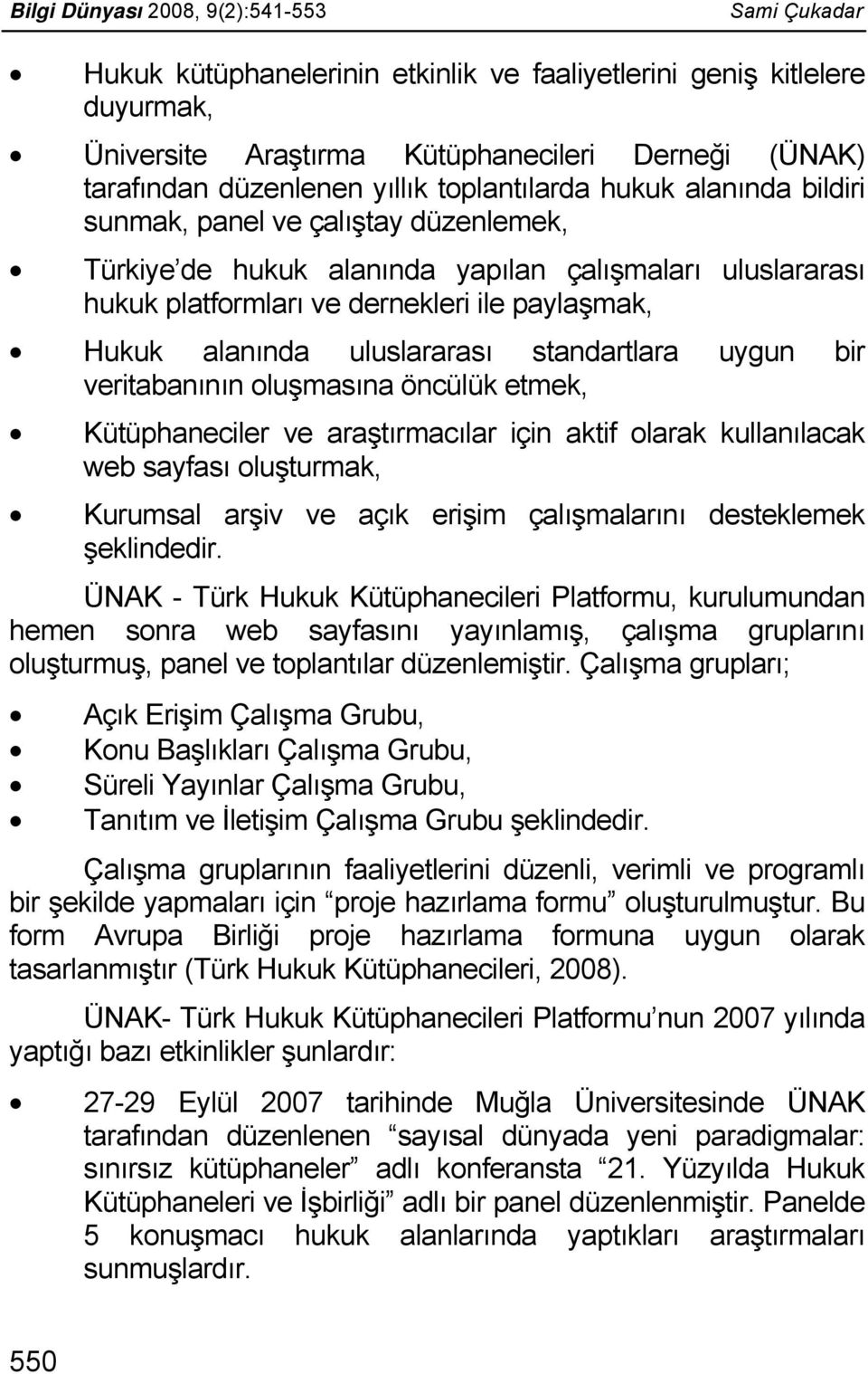 bir veritabanının oluşmasına öncülük etmek, Kütüphaneciler ve araştırmacılar için aktif olarak kullanılacak web sayfası oluşturmak, Kurumsal arşiv ve açık erişim çalışmalarını desteklemek şeklindedir.