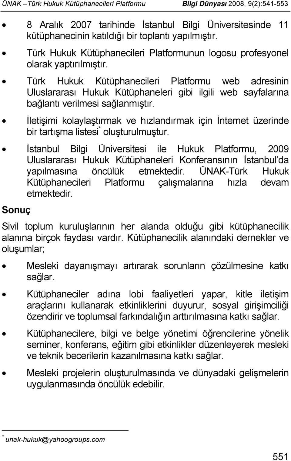 Türk Hukuk Kütüphanecileri Platformu web adresinin Uluslararası Hukuk Kütüphaneleri gibi ilgili web sayfalarına bağlantı verilmesi sağlanmıştır.