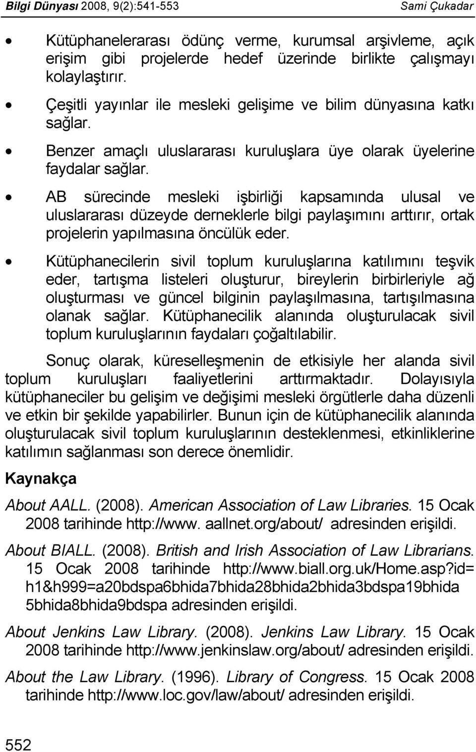 AB sürecinde mesleki işbirliği kapsamında ulusal ve uluslararası düzeyde derneklerle bilgi paylaşımını arttırır, ortak projelerin yapılmasına öncülük eder.