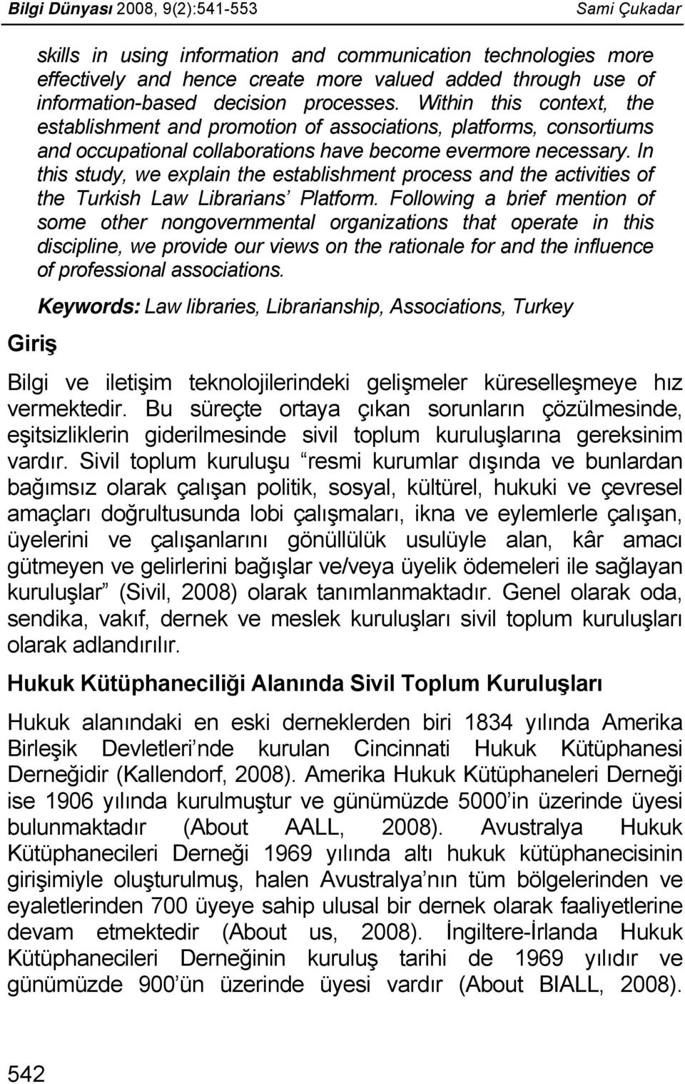 In this study, we explain the establishment process and the activities of the Turkish Law Librarians Platform.