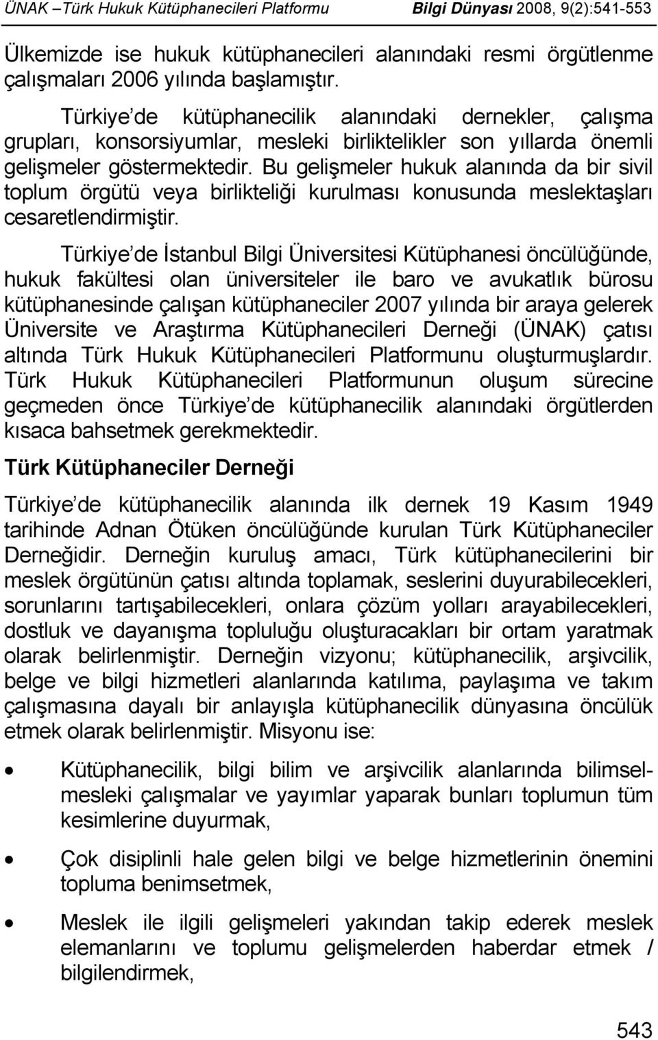 Bu gelişmeler hukuk alanında da bir sivil toplum örgütü veya birlikteliği kurulması konusunda meslektaşları cesaretlendirmiştir.