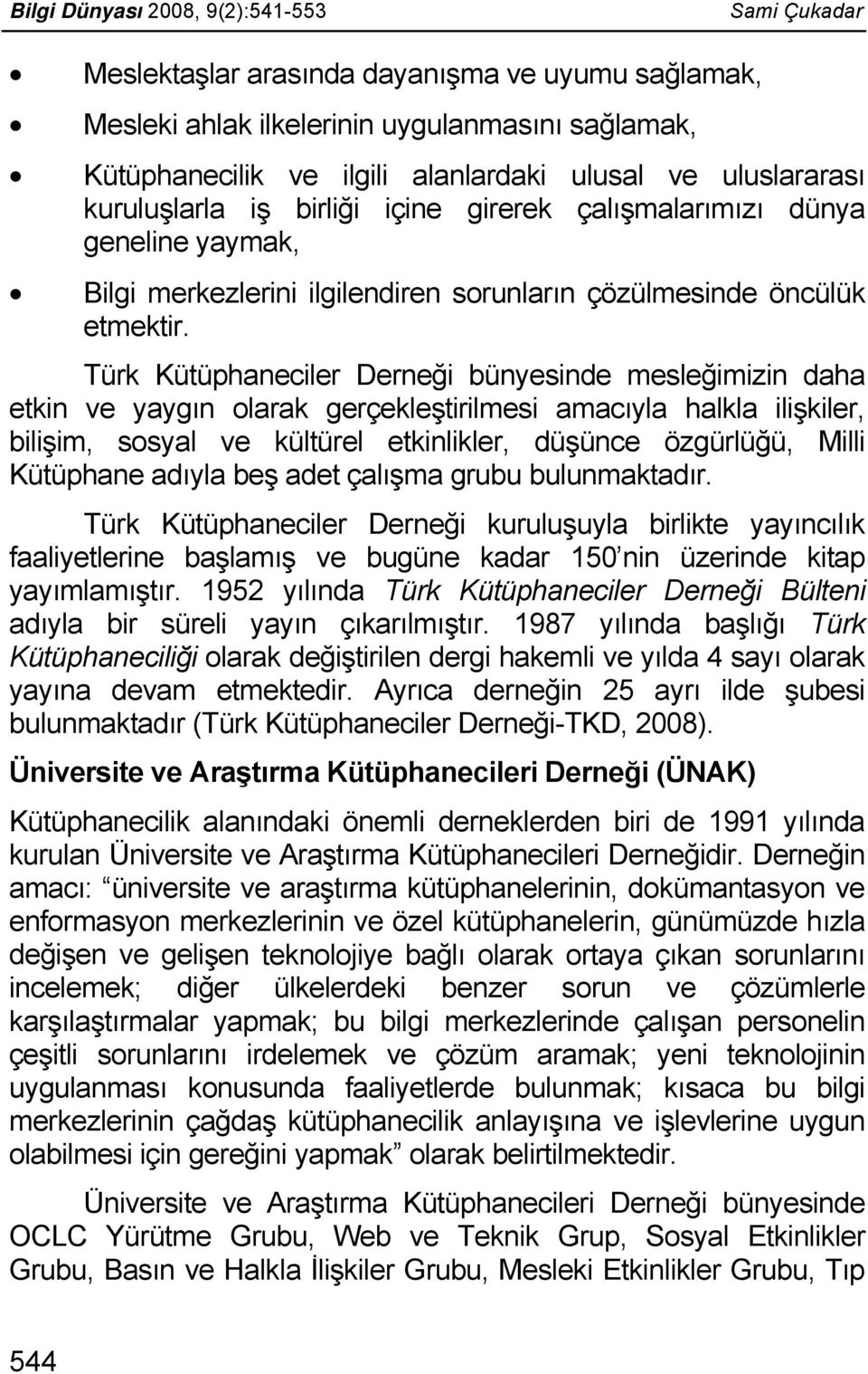 Türk Kütüphaneciler Derneği bünyesinde mesleğimizin daha etkin ve yaygın olarak gerçekleştirilmesi amacıyla halkla ilişkiler, bilişim, sosyal ve kültürel etkinlikler, düşünce özgürlüğü, Milli