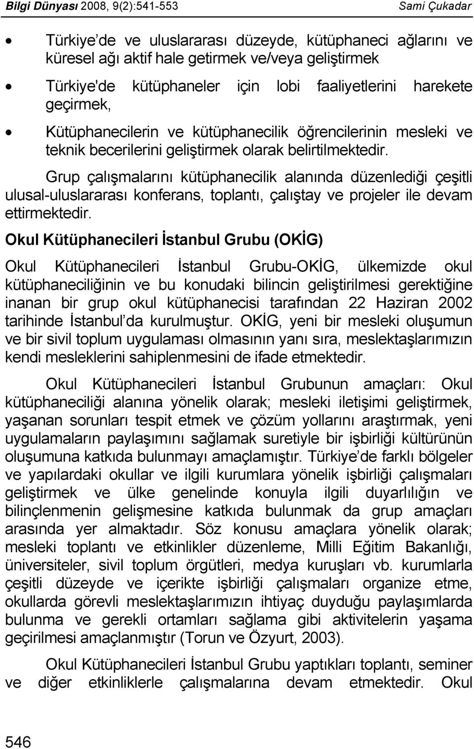 Grup çalışmalarını kütüphanecilik alanında düzenlediği çeşitli ulusal-uluslararası konferans, toplantı, çalıştay ve projeler ile devam ettirmektedir.