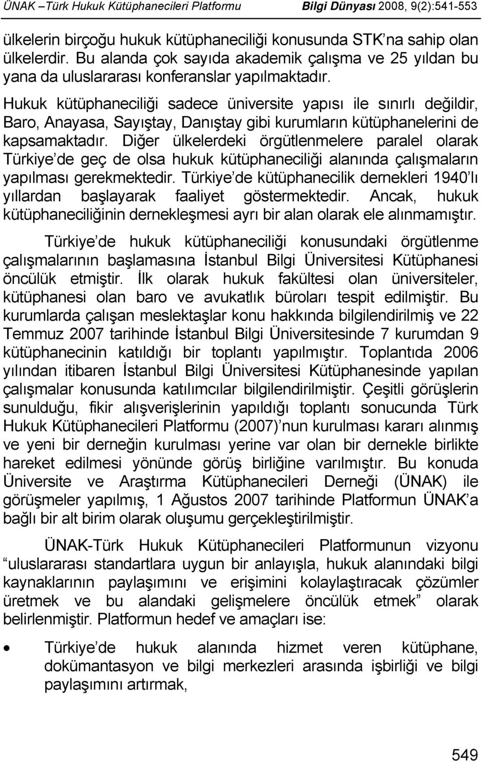 Hukuk kütüphaneciliği sadece üniversite yapısı ile sınırlı değildir, Baro, Anayasa, Sayıştay, Danıştay gibi kurumların kütüphanelerini de kapsamaktadır.