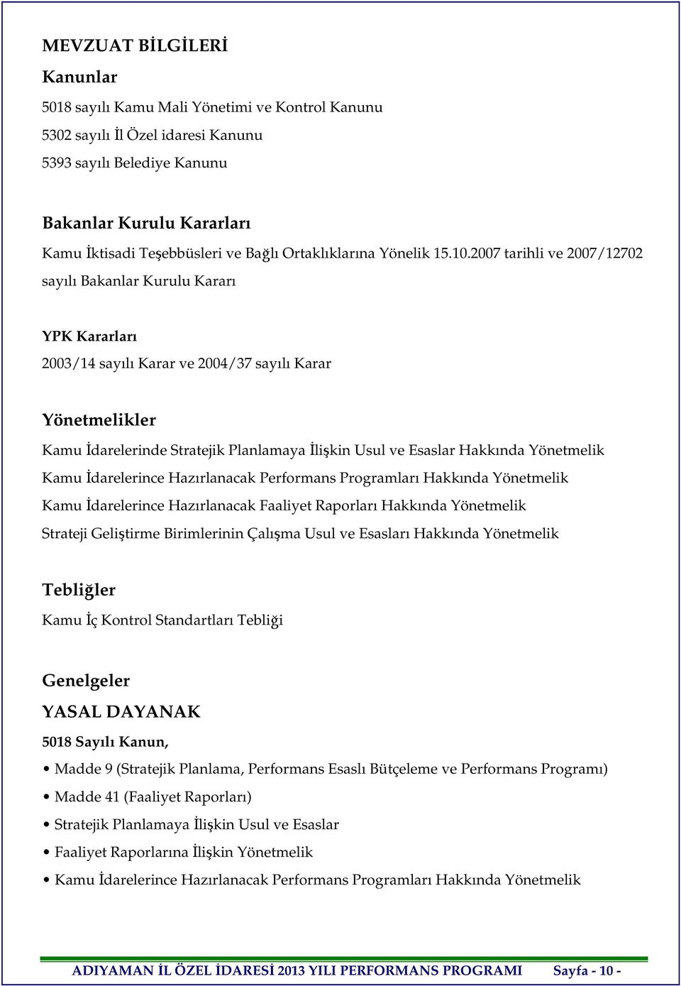 2007 tarihli ve 2007/12702 sayılı Bakanlar Kurulu Kararı YPK Kararları 2003/14 sayılı Karar ve 2004/37 sayılı Karar Yönetmelikler Kamu İdarelerinde Stratejik Planlamaya İlişkin Usul ve Esaslar