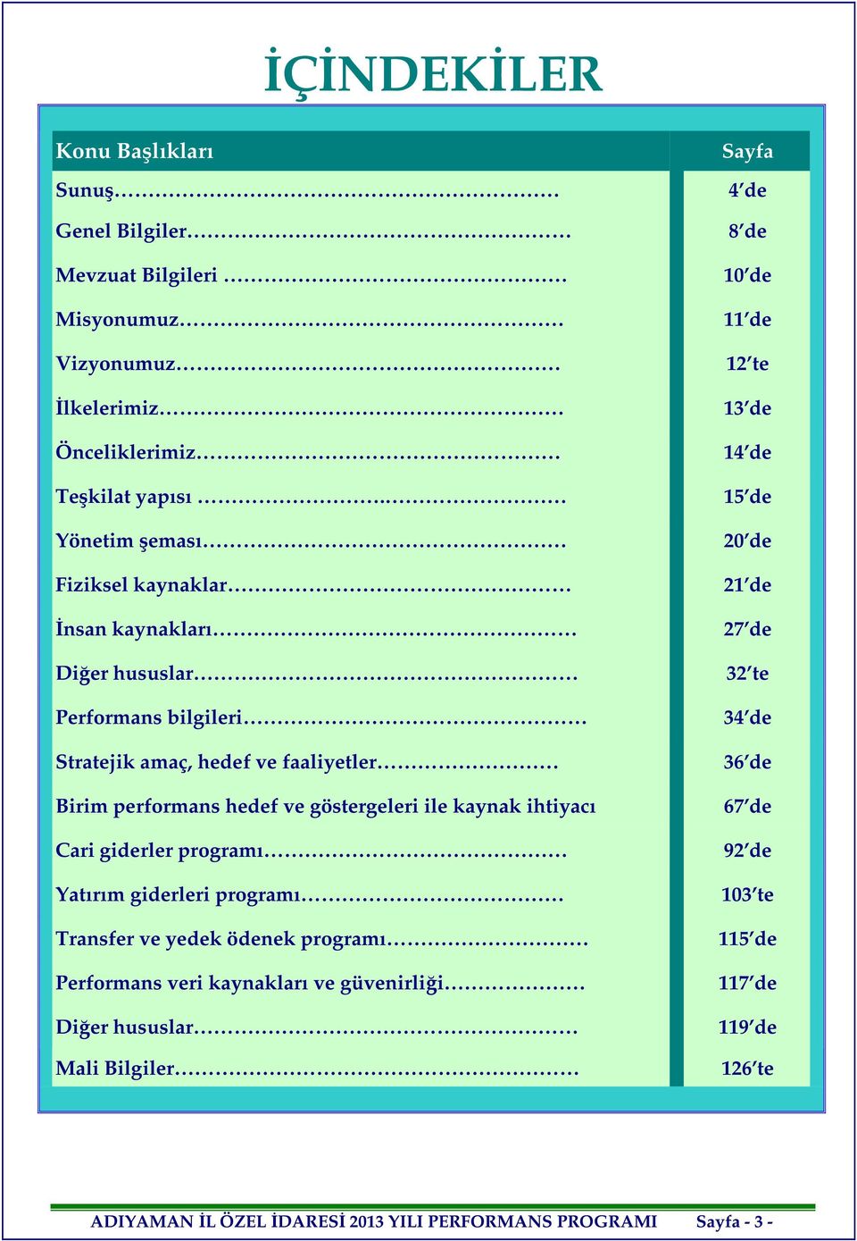 kaynak ihtiyacı Cari giderler programı Yatırım giderleri programı Transfer ve yedek ödenek programı Performans veri kaynakları ve güvenirliği Diğer hususlar Mali