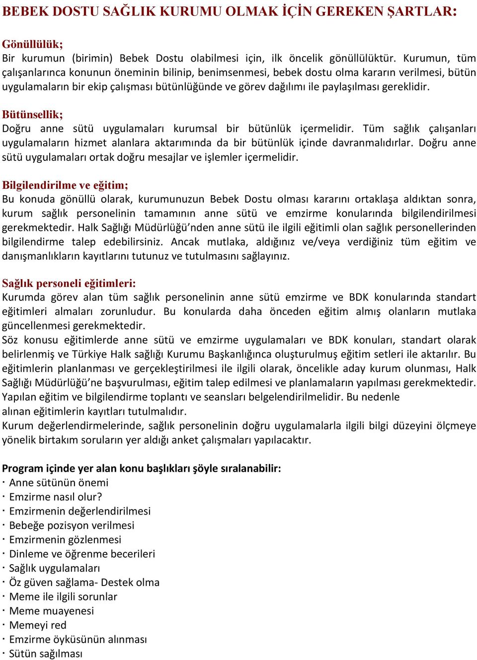 gereklidir. Bütünsellik; Doğru anne sütü uygulamaları kurumsal bir bütünlük içermelidir. Tüm sağlık çalışanları uygulamaların hizmet alanlara aktarımında da bir bütünlük içinde davranmalıdırlar.