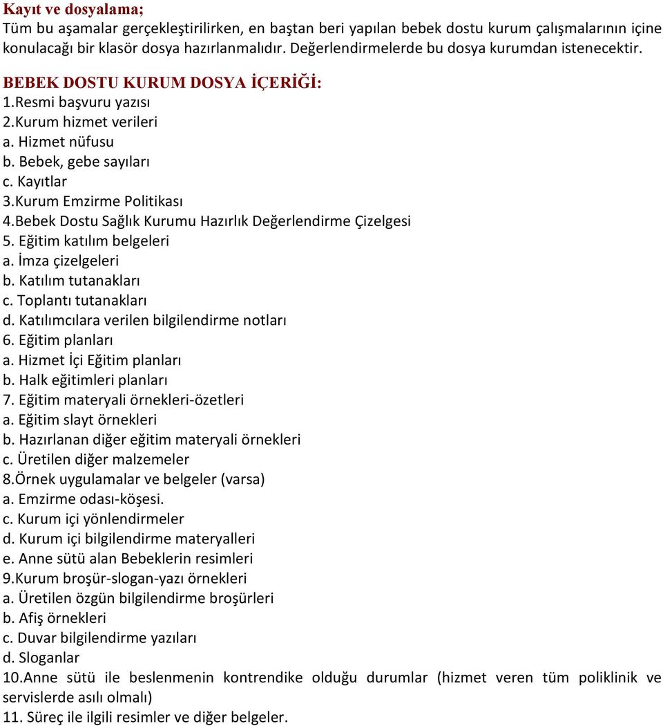 Kurum Emzirme Politikası 4.Bebek Dostu Sağlık Kurumu Hazırlık Değerlendirme Çizelgesi 5. Eğitim katılım belgeleri a. İmza çizelgeleri b. Katılım tutanakları c. Toplantı tutanakları d.