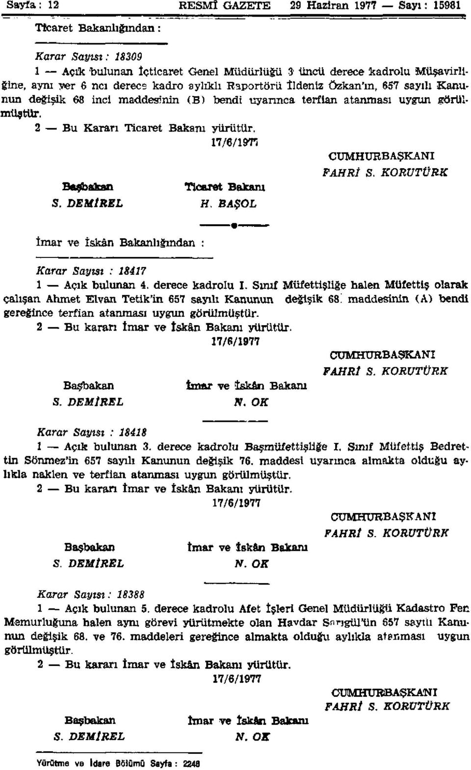 17/6/1977 Başbakan Ticaret Bakam S. DEMİREL H. BAŞOL CUMHURBAŞKANI FAHRİ S. KORUTÜRK İmar ve İskân Bakanlığından : Karar Sayısı : 18417 1 Açık bulunan 4. derece kadrolu I.