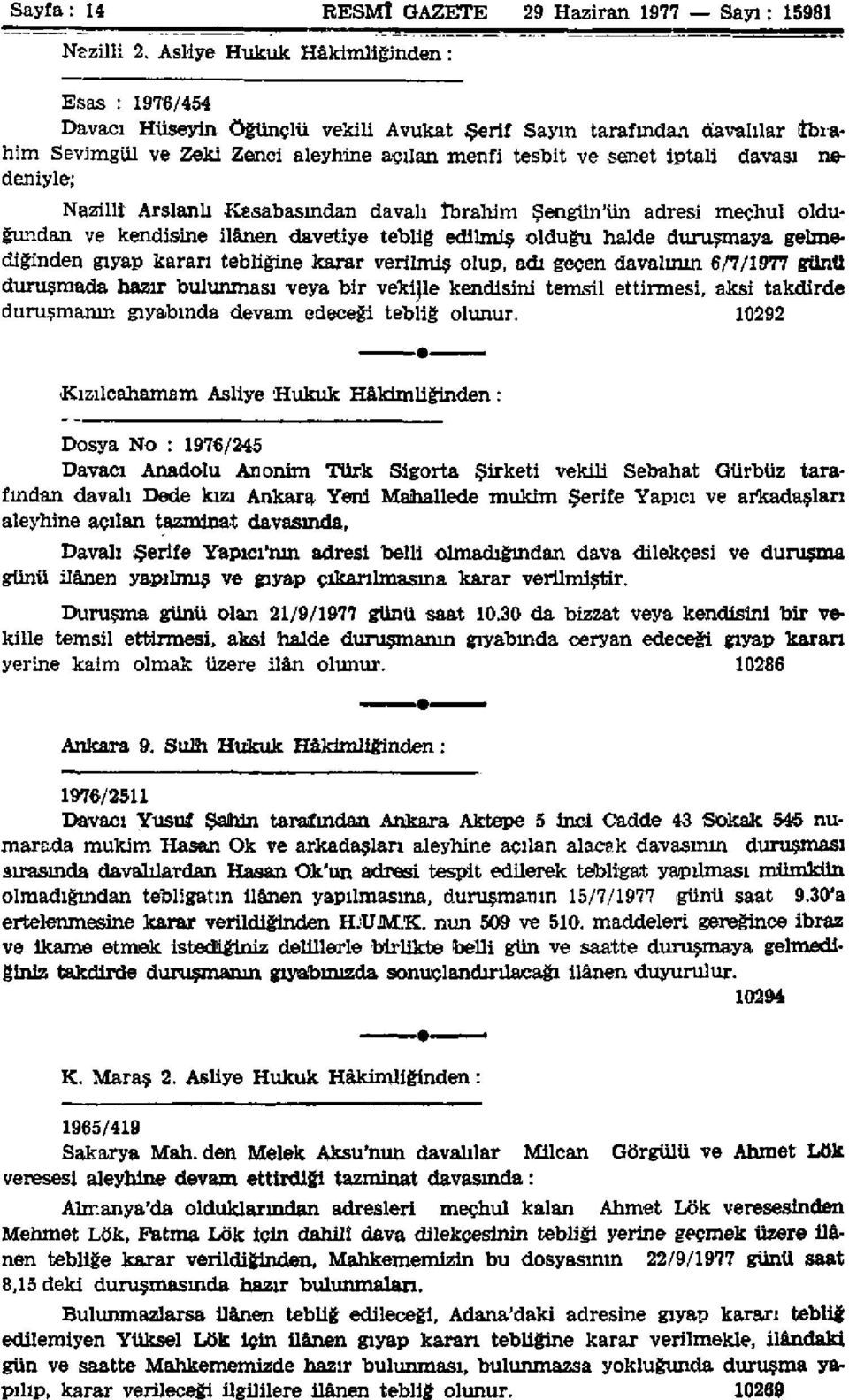 nedeniyle; Nazilli Arslanh Kasabasından davalı İbrahim Şengün'ün adresi meçhul olduğundan ve kendisine ilânen davetiye tebliğ edilmiş olduğu halde duruşmaya gelmediğinden gıyap karan tebliğine karar