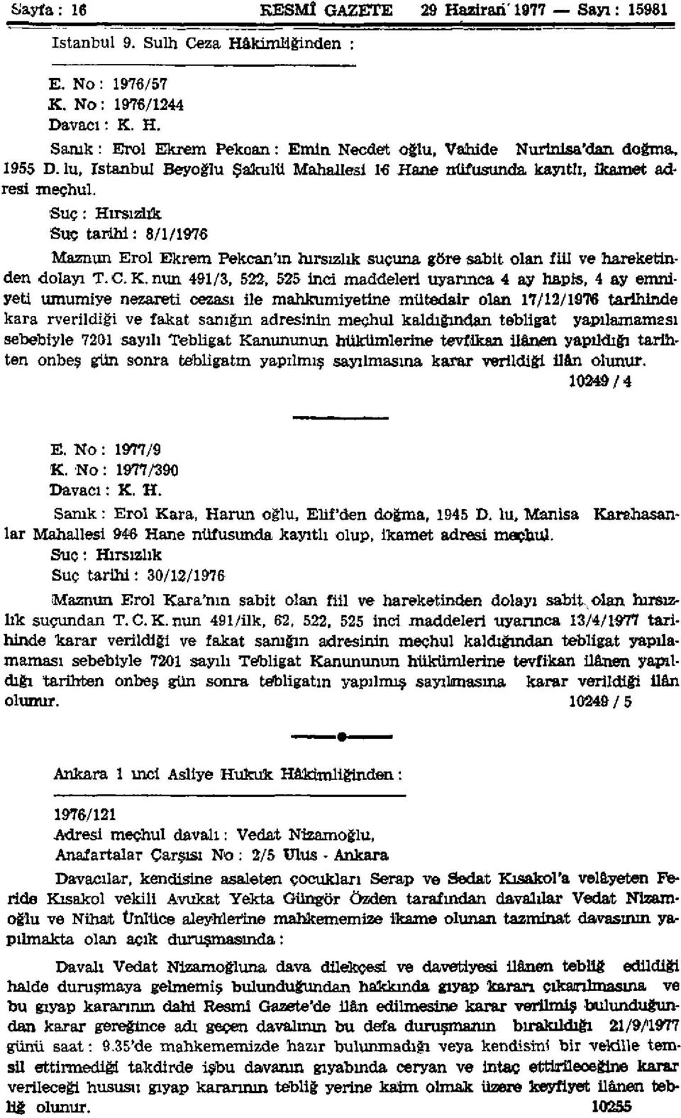 Suç: Hırsızlık Suç tarihi: 8/1/1976 Maznun Erol Ekrem Pekcan'ın hırsızlık suçuna göre sabit olan fiil ve hareketinden dolayı T.C. K.