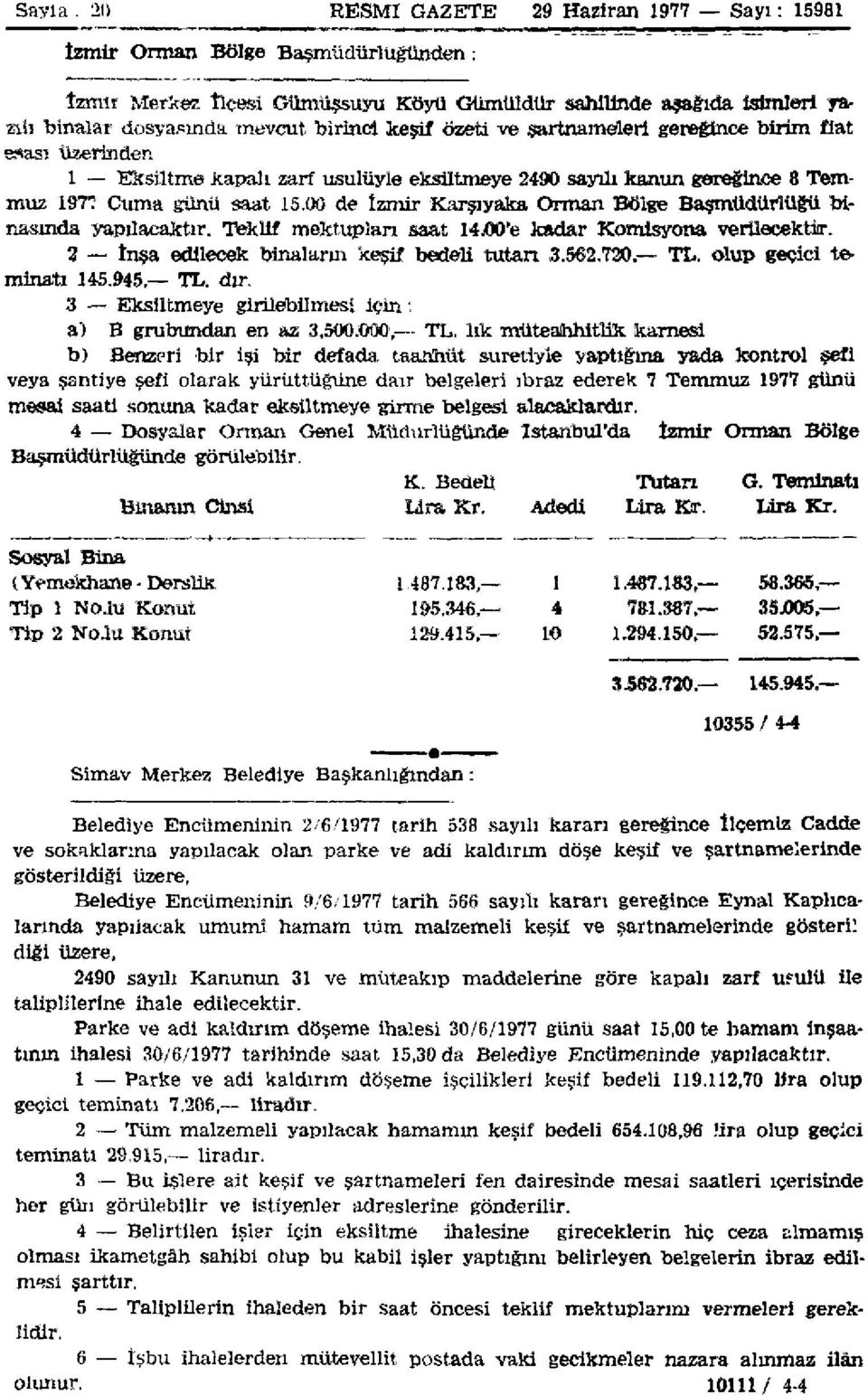 keşif özeti ve şartnameleri gereğince birim fiat esası üzerinden 1 Eksiltme kapalı zarf usulüyle eksiltmeye 2490 sayılı kanun gereğince 8 Temmuz 197? Cuma günü saat 15.