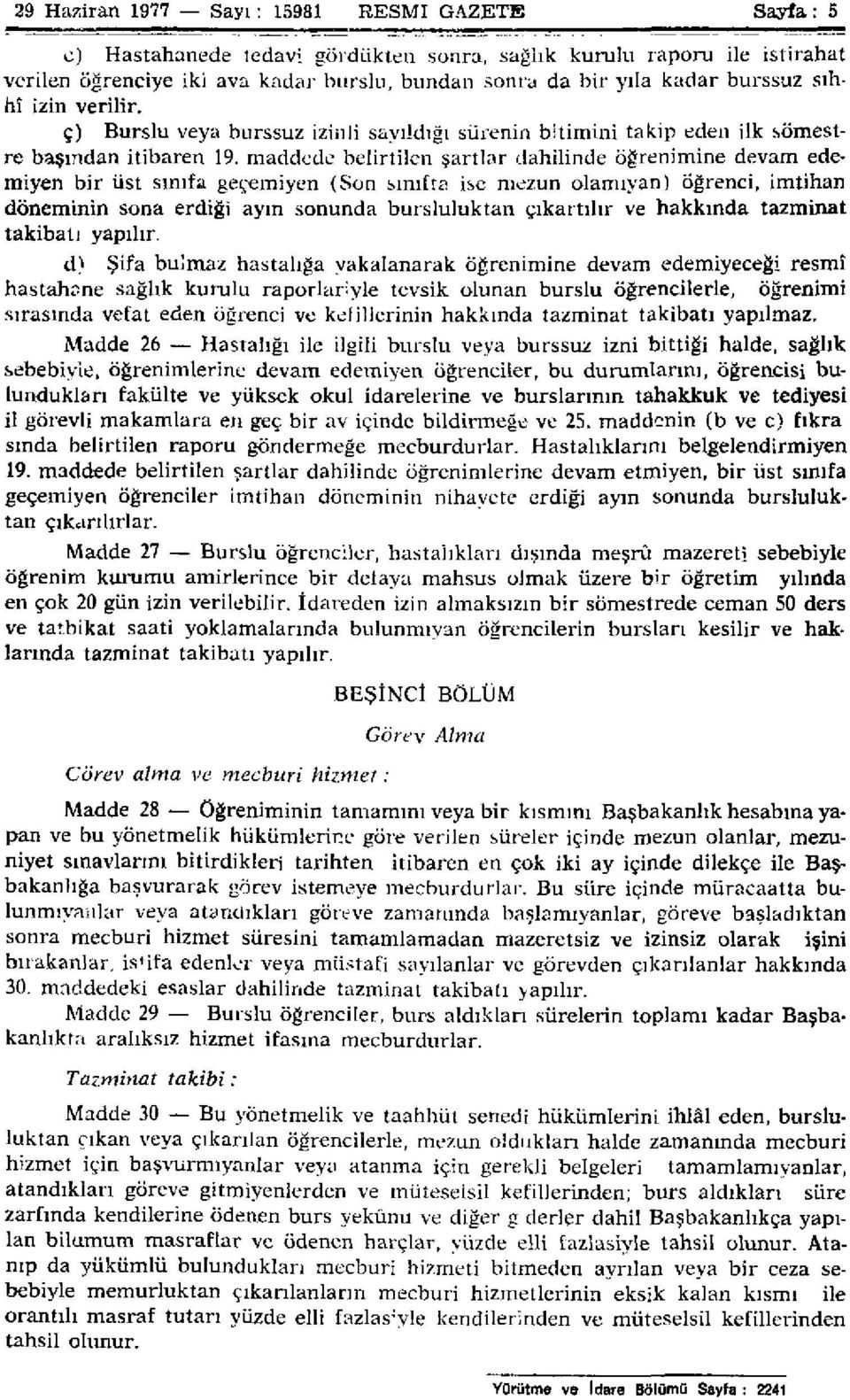 maddede belirtilen şartlar dahilinde öğrenimine devam edemiyen bir üst sınıfa geçemiyen (Son sınıfta ise mezun olamıyan) öğrenci, imtihan döneminin sona erdiği ayın sonunda bursluluktan çıkartılır ve