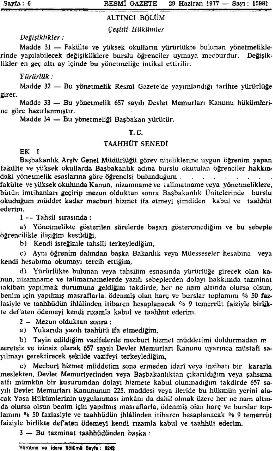 Madde 33 Bu yönetmelik 657 sayılı Devlet Memurları Kanunu hükümlerine göre hazırlanmıştır. Madde 34 Bu yönetmeliği Başbakan yürütür. T.C.