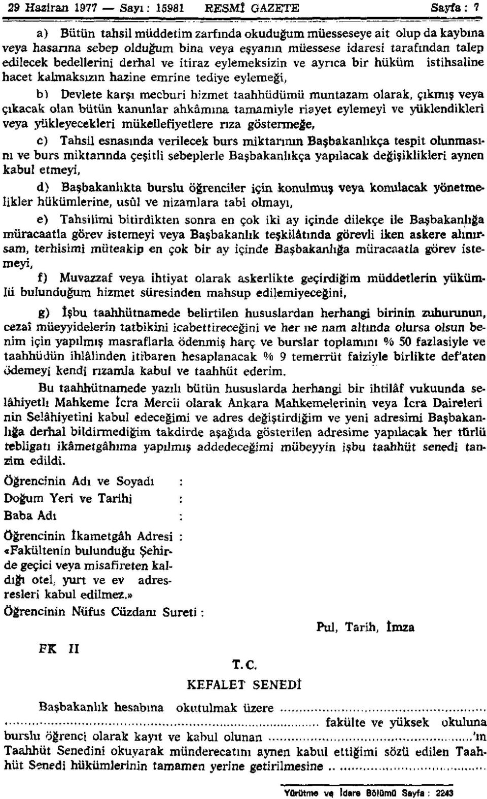 çıkmış veya çıkacak olan bütün kanunlar ahkâmına tamamiyle riayet eylemeyi ve yüklendikleri veya yükleyecekleri mükellefiyetlere rıza göstermeğe, c) Tahsil esnasında verilecek burs miktarının